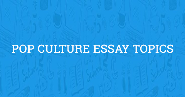 essay topics pop culture